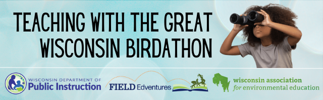 Image of of a young girl holding binoculars looking at the words "Teaching with the Great Wisconsin Birdathon" and logos from Wisconsin Association for Environmental Education, Wisconsin Department of Public Instruction, and FIELD Edventures below.